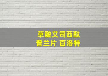 草酸艾司西酞普兰片 百洛特